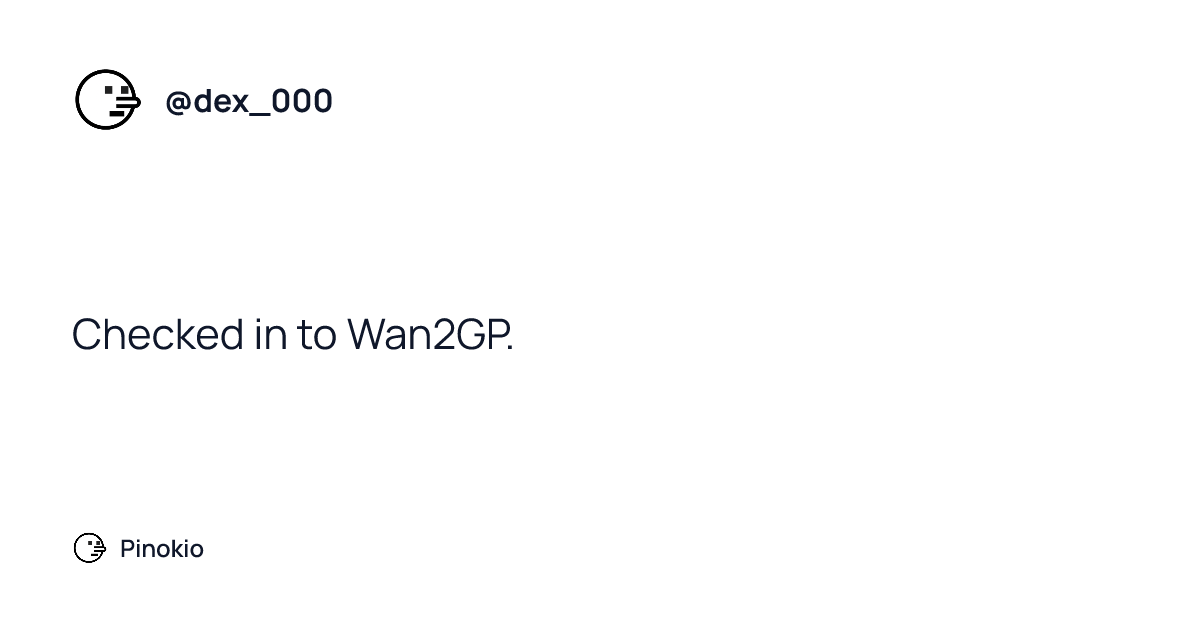@dex_000: Checked in to Wan2GP. · Pinokio